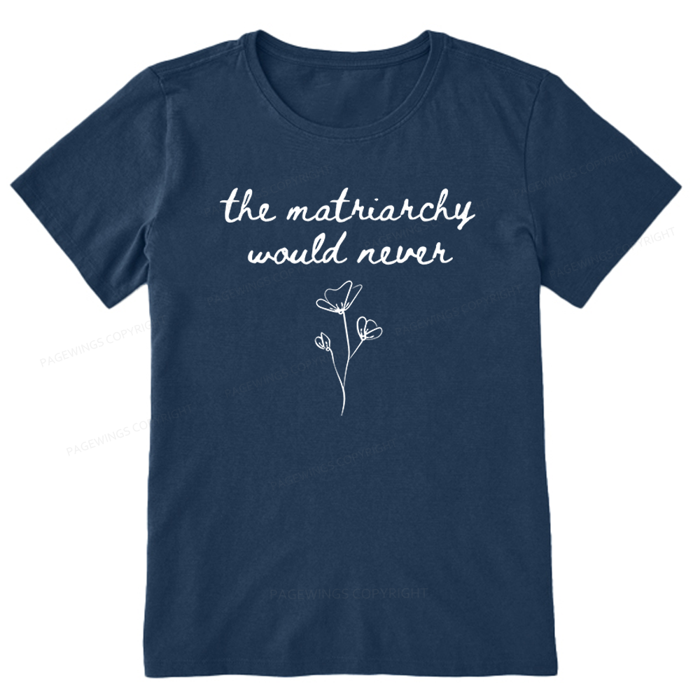Pagewings The Matriarchy Would Never Unisex Classic T-shirt
