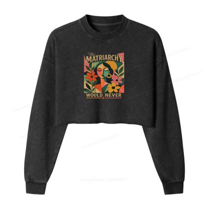 Pagewings The Matriarchy Would Never Washed Crop Sweatshirt