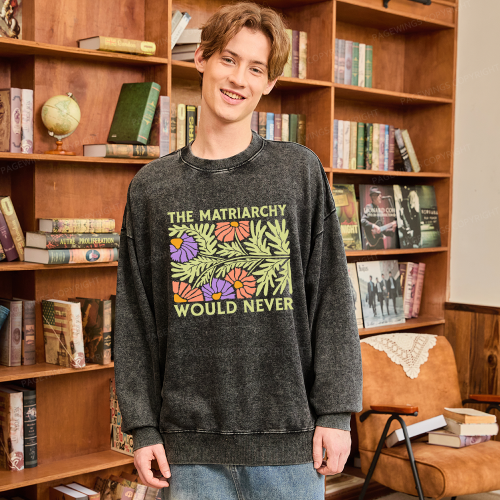 Pagewings The Matriarchy Would Never Unisex Washed Sweatshirt