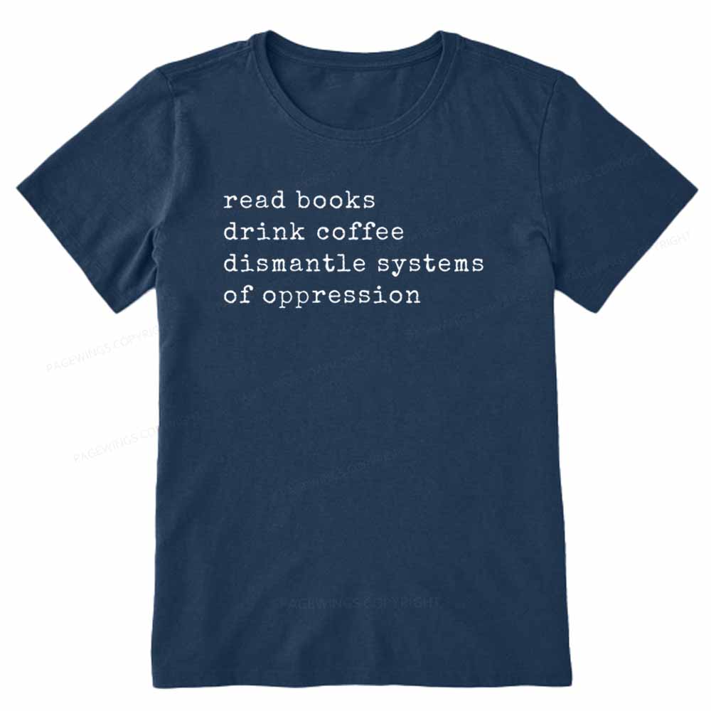 Pagewings Read Books Drink Coffee Dismantle Systems of Oppression Colors Shirt Unisex Classic T-shirt