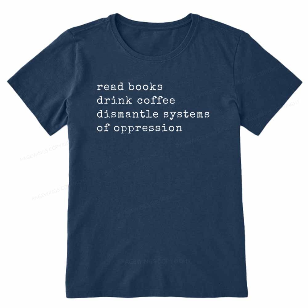 Pagewings Read Books Drink Coffee Dismantle Systems of Oppression Colors Shirt Unisex Classic T-shirt