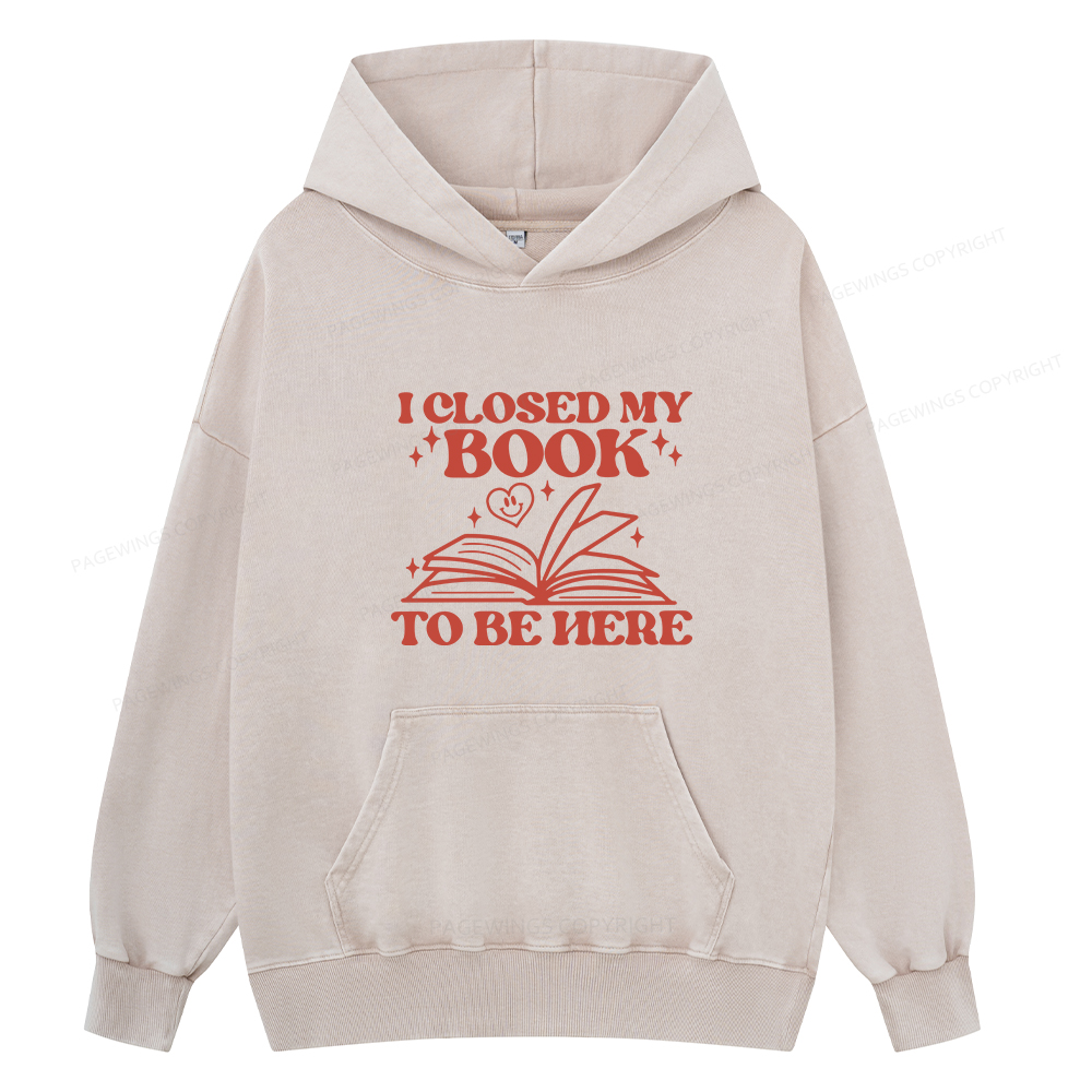 Pagewings I Closed My Book To Be Here Unisex Washed Hoodie