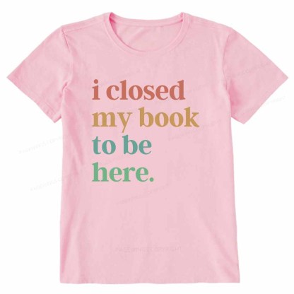 Pagewings I Closed My Book To Be Here Shirt Unisex Classic T-shirt