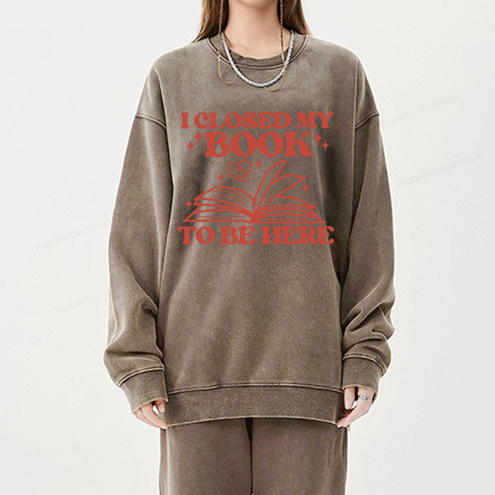 Pagewings I Closed My Book To Be Here Unisex Washed Sweatshirt