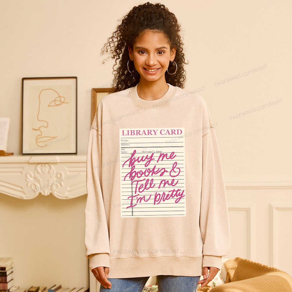 Pagewings Library Card Buy Me Books And Tell Me I’m Pretty Unisex Washed Sweatshirt