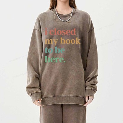 Pagewings I Closed My Book To Be Here Shirt Unisex Washed Sweatshirt