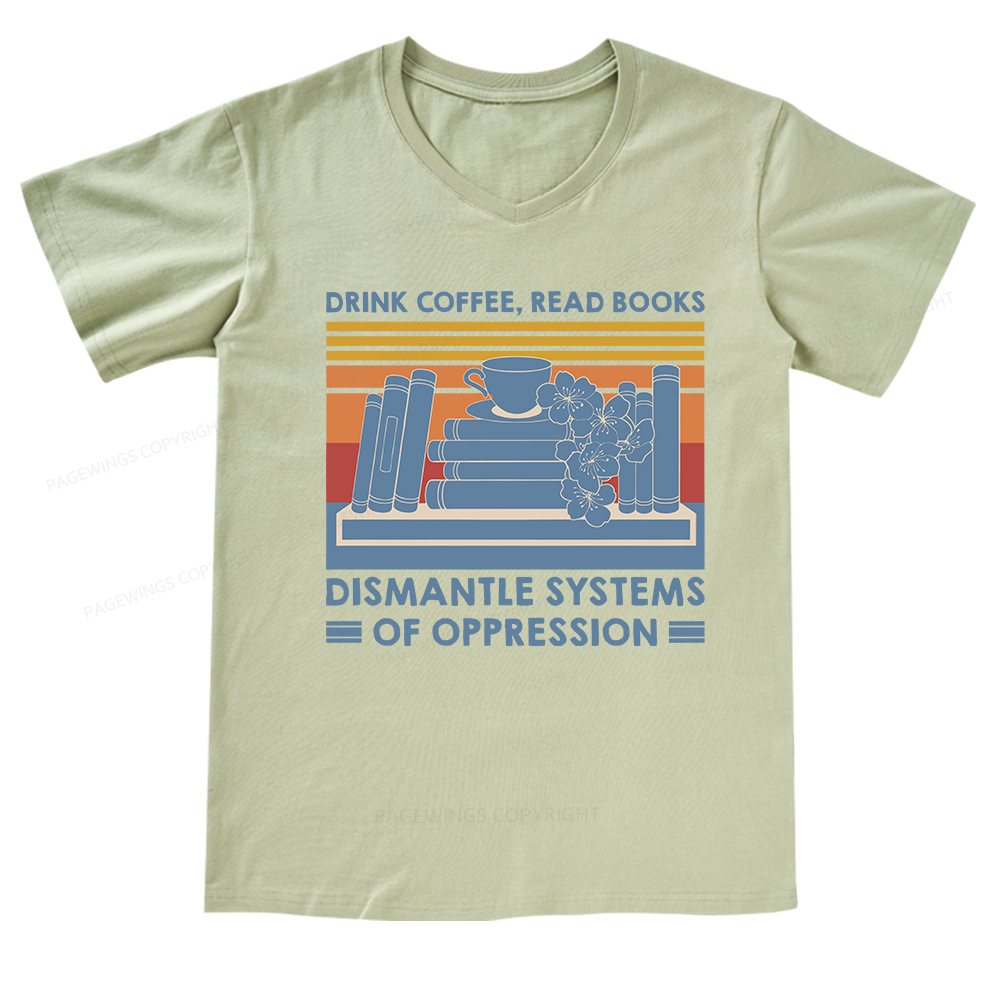 Pagewings Drink Coffee Read Books Dismantle Systems Of Oppression Shirt V-neck T-shirt