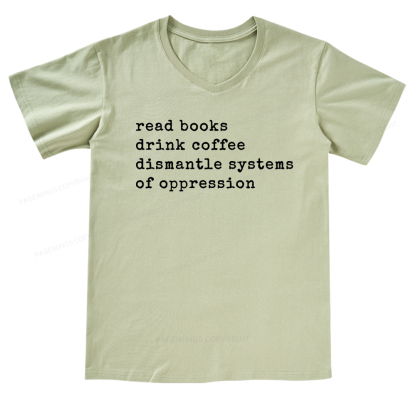 Pagewings Read Books Drink Coffee Dismantle Systems of Oppression Colors Shirt V-neck T-shirt