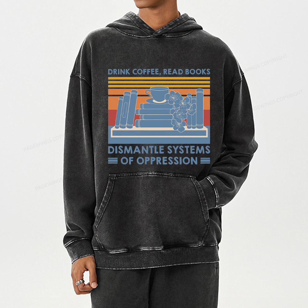 Pagewing Drink Coffee Read Books Dismantle Systems Of Oppression Shirt Unisex Washed Hoodie