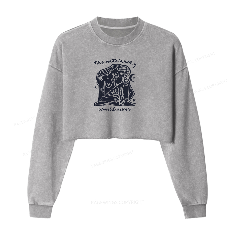 Pagewings The Matriarchy Would Never Washed Crop Sweatshirt