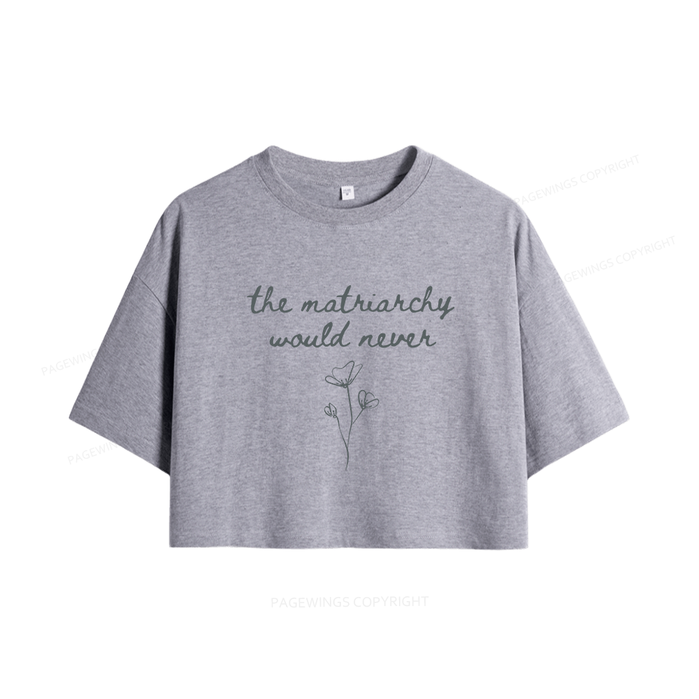Pagewings The Matriarchy Would Never Women Crop Tops