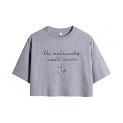 Pagewings The Matriarchy Would Never Women Crop Tops