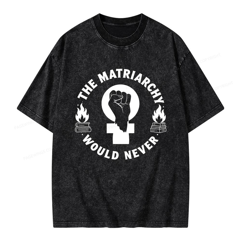 Pagewings The Matriarchy Would Never Unisex Washed T-shirt