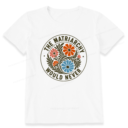 Pagewings The Matriarchy Would Never Unisex Classic T-shirt