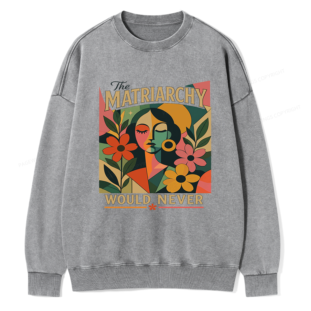 Pagewings The Matriarchy Would Never Unisex Washed Sweatshirt