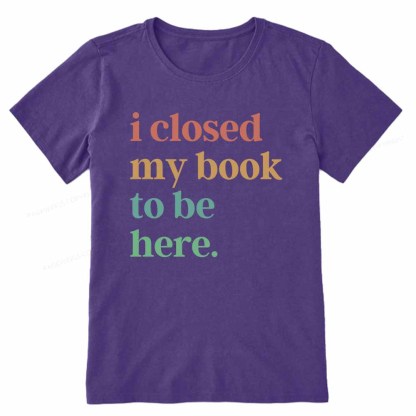 Pagewings I Closed My Book To Be Here Shirt Unisex Classic T-shirt