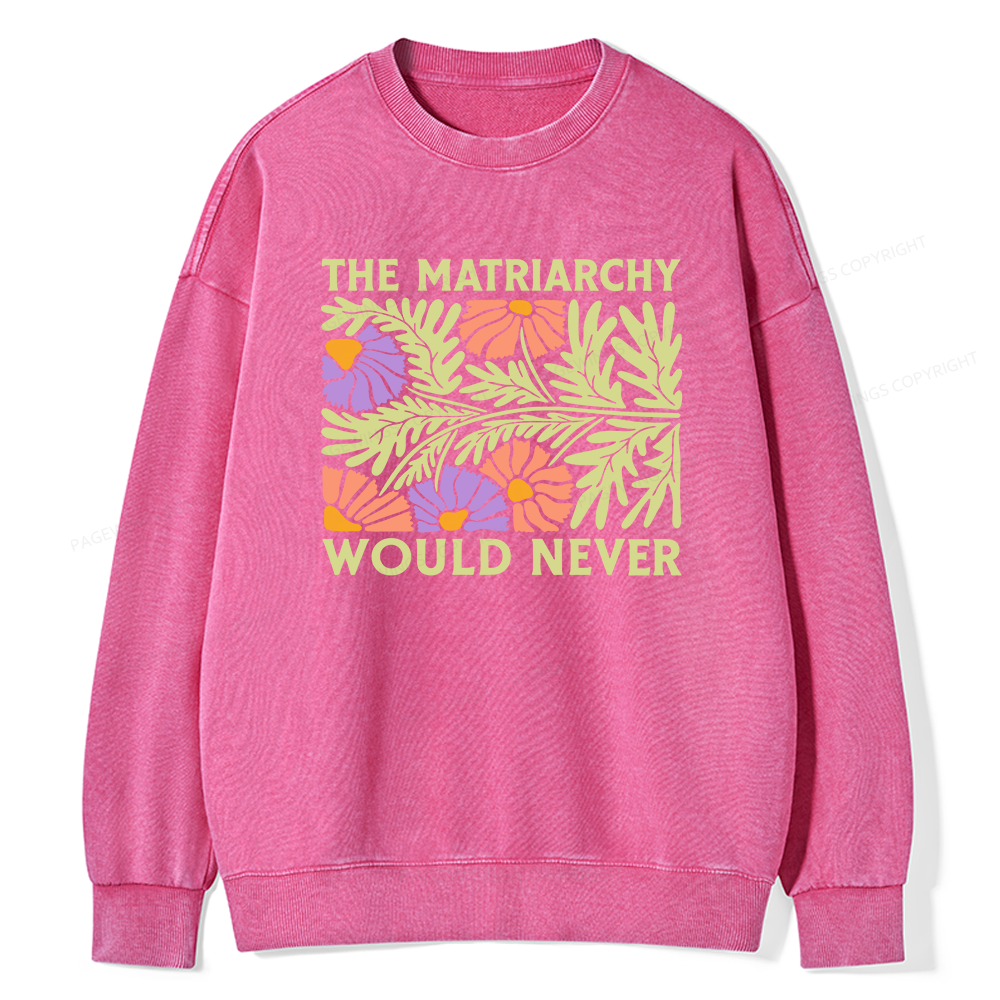 Pagewings The Matriarchy Would Never Unisex Washed Sweatshirt