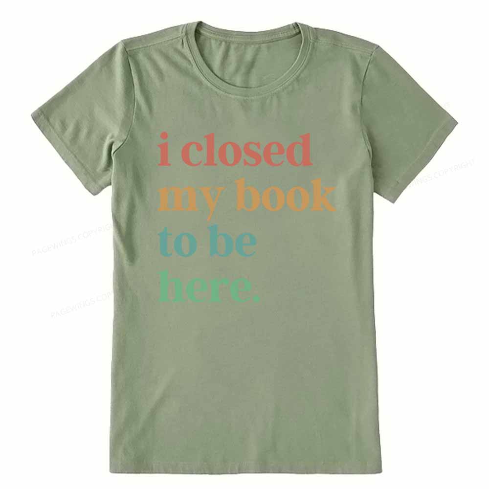 Pagewings I Closed My Book To Be Here Shirt Unisex Classic T-shirt