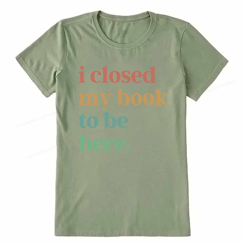 Pagewings I Closed My Book To Be Here Shirt Unisex Classic T-shirt
