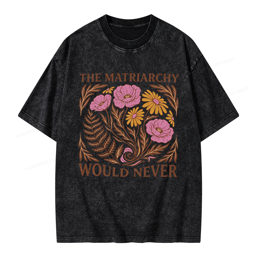 Pagewings The Matriarchy Would Never Unisex Washed T-shirt