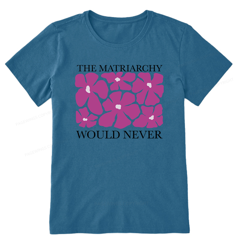 Pagewings The Matriarchy Would Never Unisex Classic T-shirt
