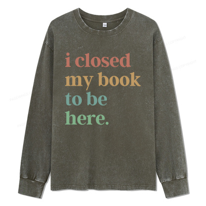 Pagewings I Closed My Book To Be Here Unisex Washed Long Sleeve T-shirt