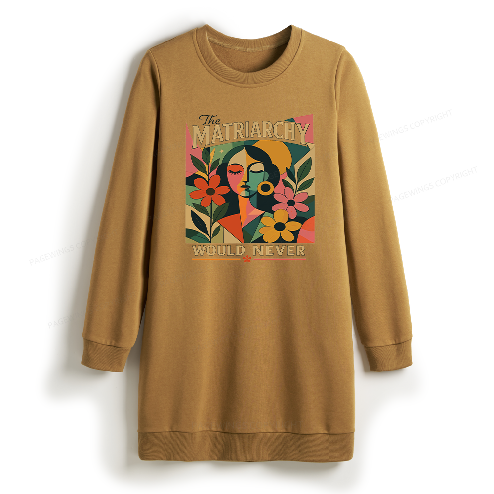 Pagewings The Matriarchy Would Never Sweatshirt Dress