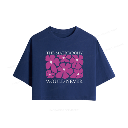 Pagewings The Matriarchy Would Never Women Crop Tops