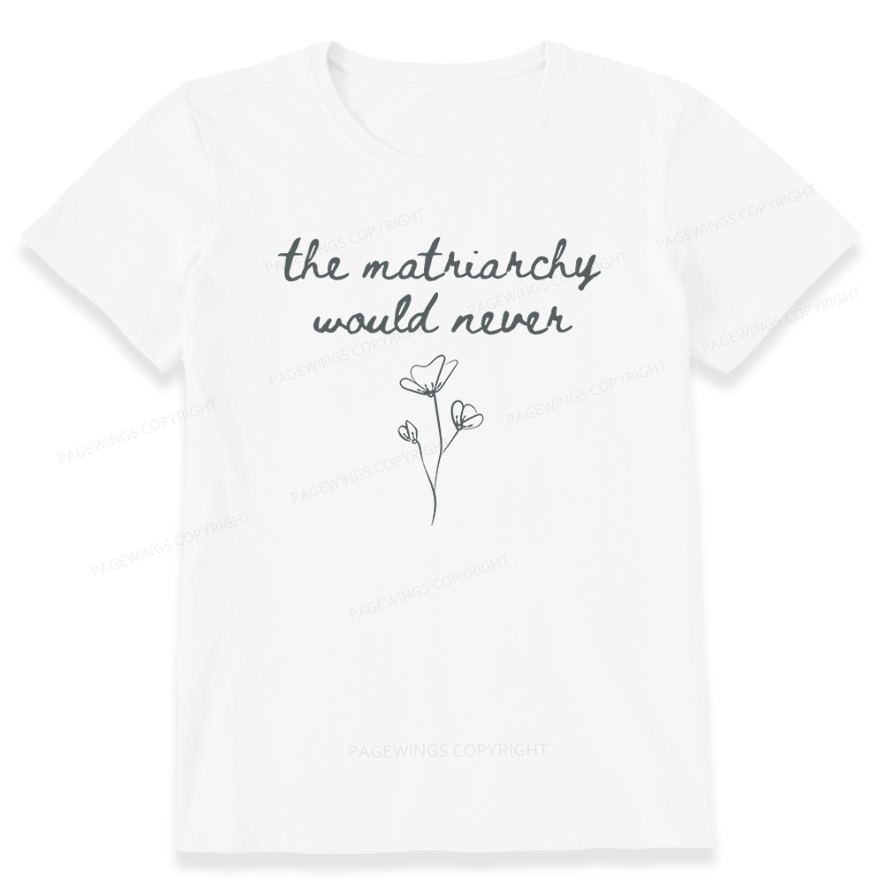 Pagewings The Matriarchy Would Never Unisex Classic T-shirt