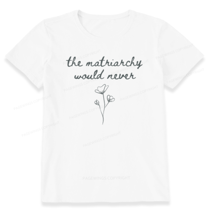 Pagewings The Matriarchy Would Never Unisex Classic T-shirt