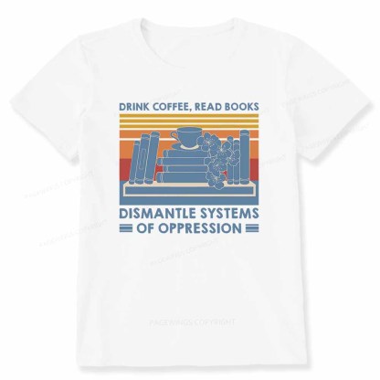 Pagewings Drink Coffee Read Books Dismantle Systems Of Oppression Shirt Unisex Classic T-shirt
