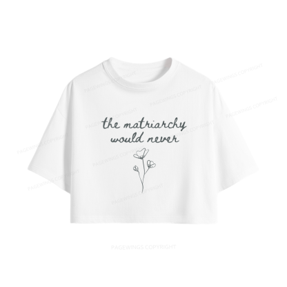 Pagewings The Matriarchy Would Never Women Crop Tops