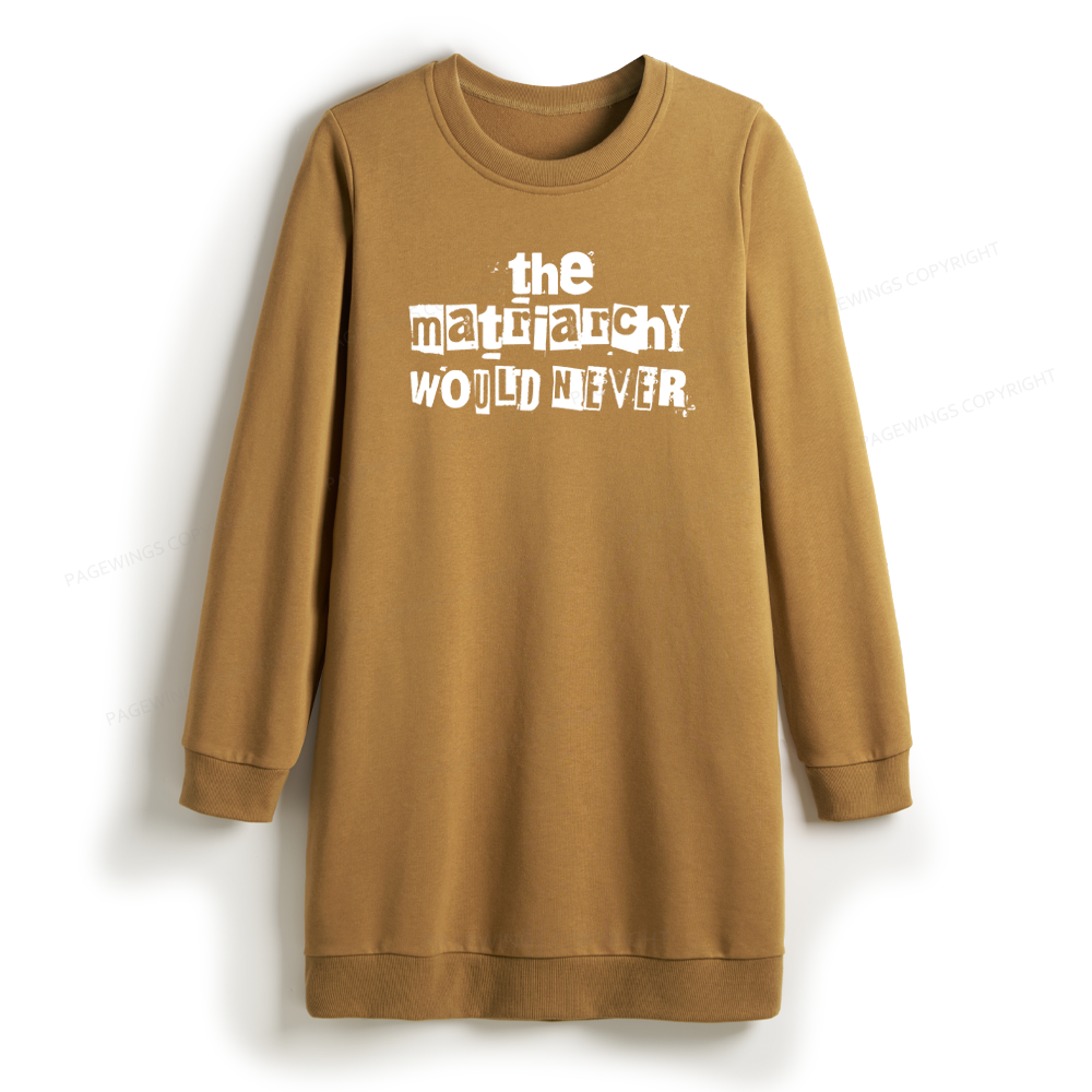 Pagewings The Matriarchy Would Never Sweatshirt Dress