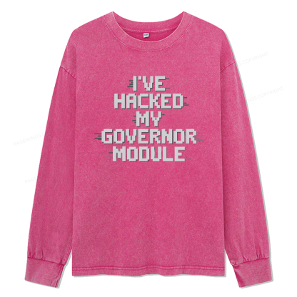 Pagewings I've Hacked My Governor Module Unisex Washed Long Sleeve T-shirt