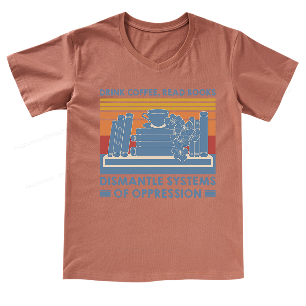 Pagewings Drink Coffee Read Books Dismantle Systems Of Oppression Shirt V-neck T-shirt