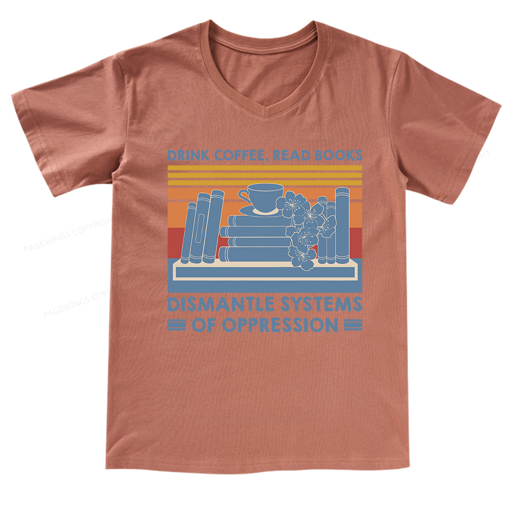 Pagewings Drink Coffee Read Books Dismantle Systems Of Oppression Shirt V-neck T-shirt