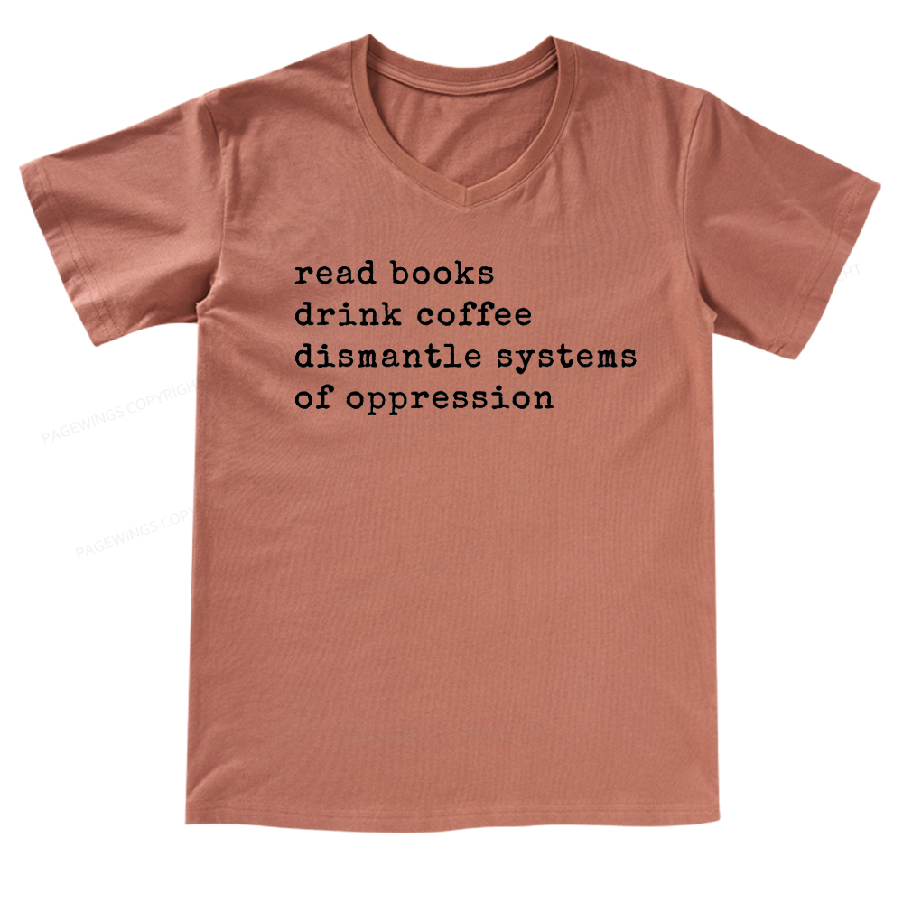 Pagewings Read Books Drink Coffee Dismantle Systems of Oppression Colors Shirt V-neck T-shirt