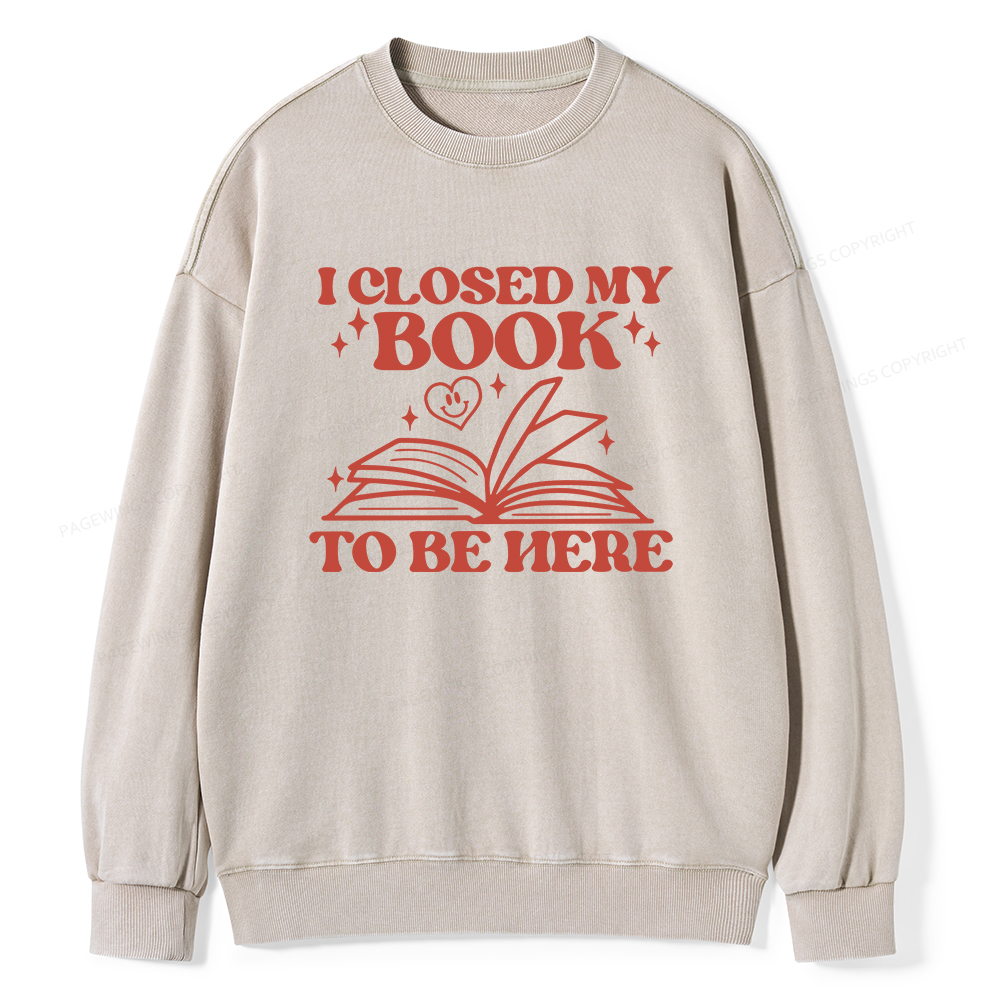 Pagewings I Closed My Book To Be Here Unisex Washed Sweatshirt