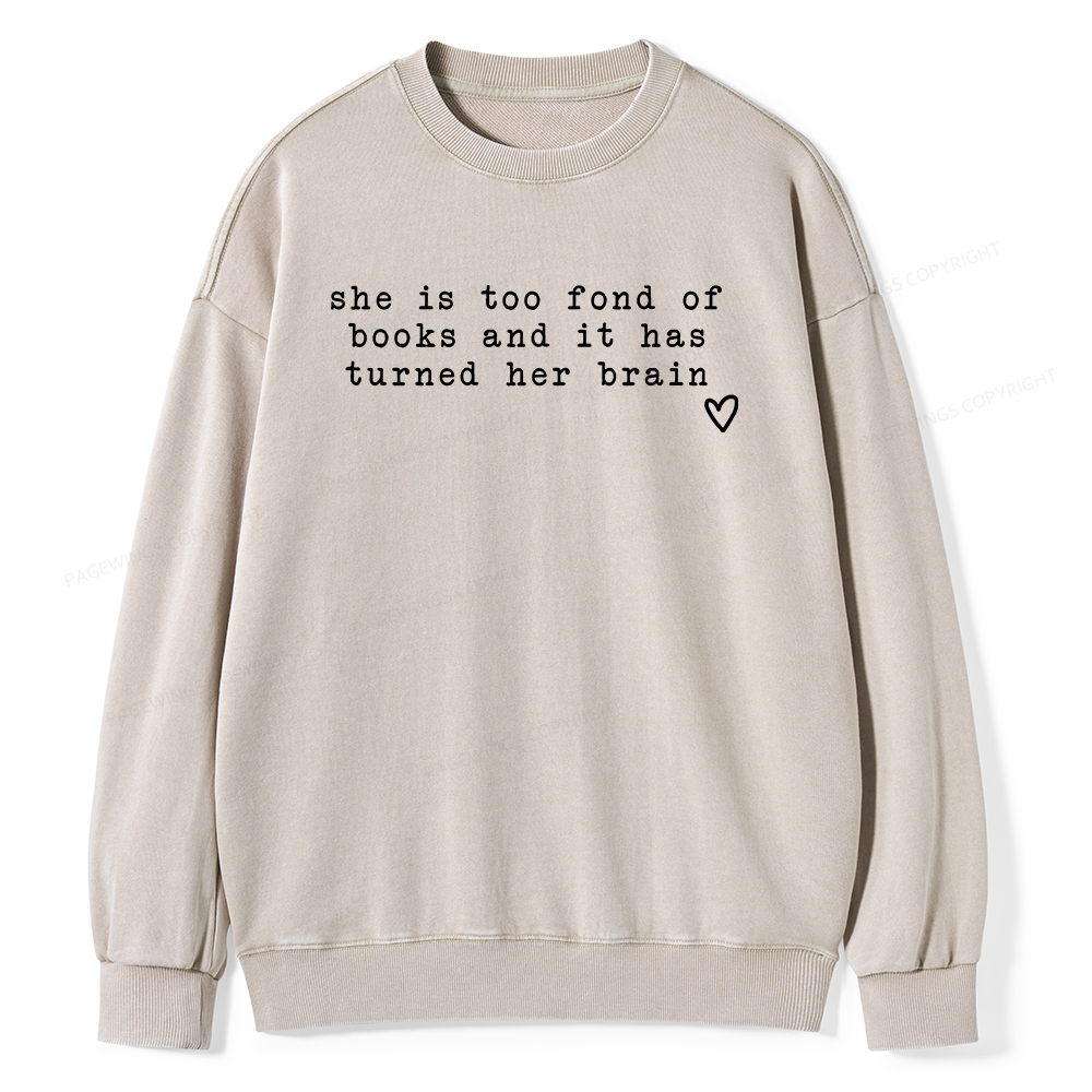 Pagewings She Is Too Fond Of Books It Has Turned Her Brain Unisex Washed Sweatshirt