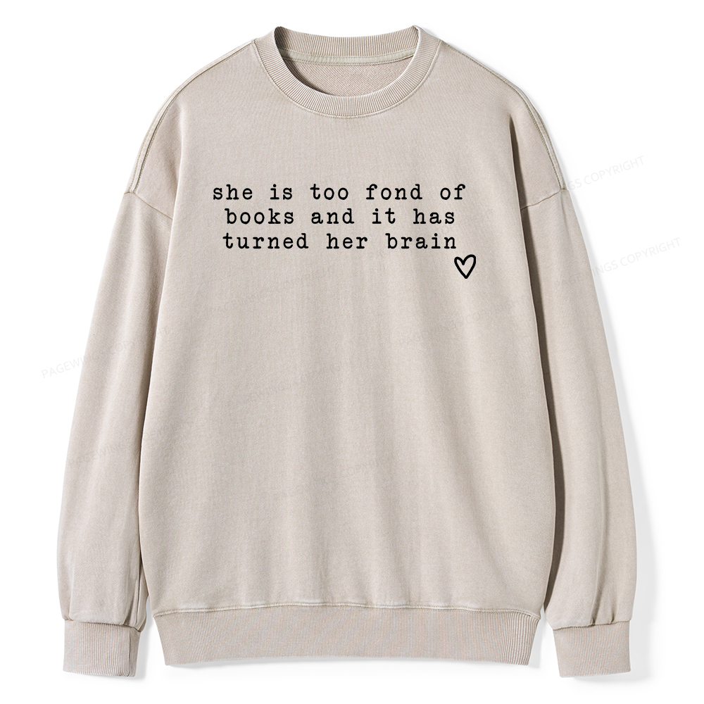 Pagewings She Is Too Fond Of Books It Has Turned Her Brain Unisex Washed Sweatshirt