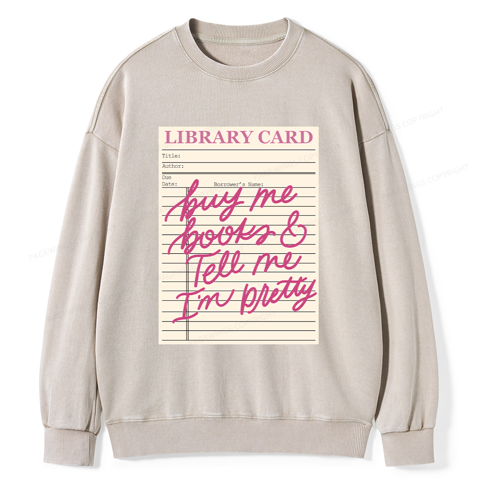Pagewings Library Card Buy Me Books And Tell Me I’m Pretty Unisex Washed Sweatshirt