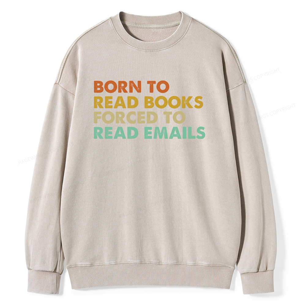 Pagewings Born To Read Books Forced To Read Emails Unisex Washed Sweatshirt