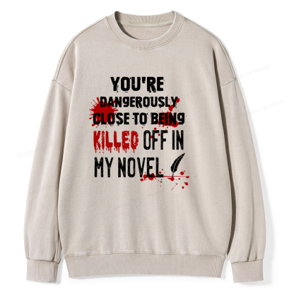 Pagewings You're Dangerously Close To Being Killed Off In My Novel Unisex Washed Sweatshirt
