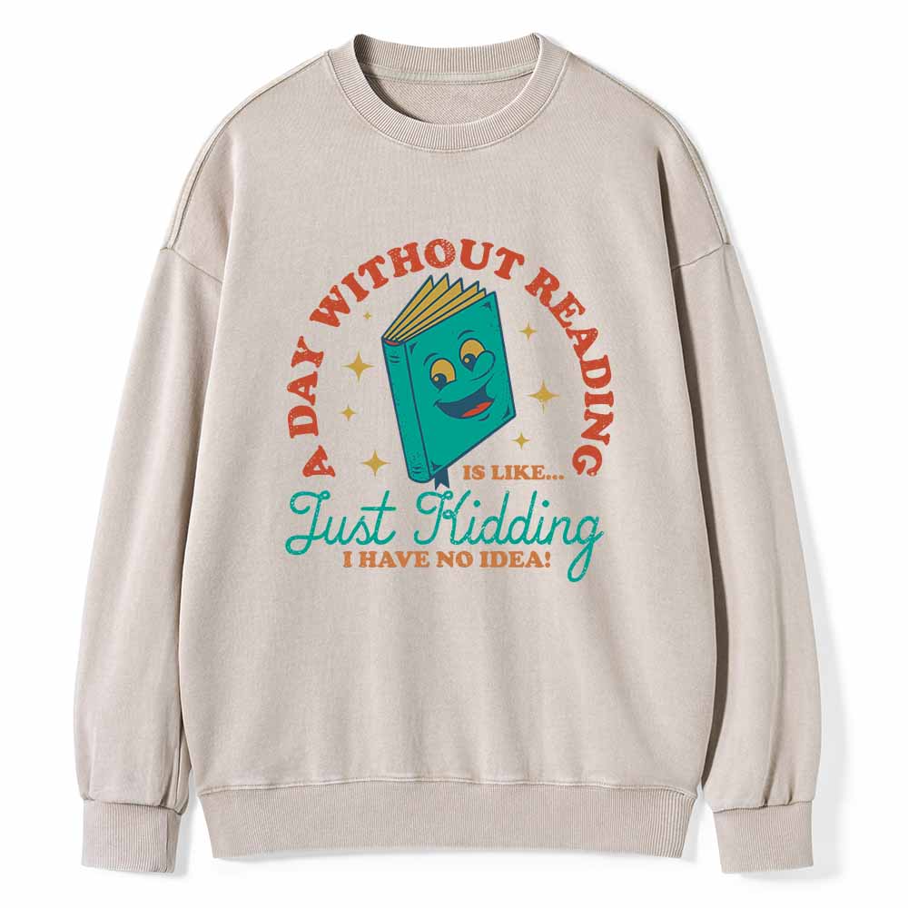 Pagewings A Day Without Reading Is Like Just Kidding Unisex Washed Sweatshirt
