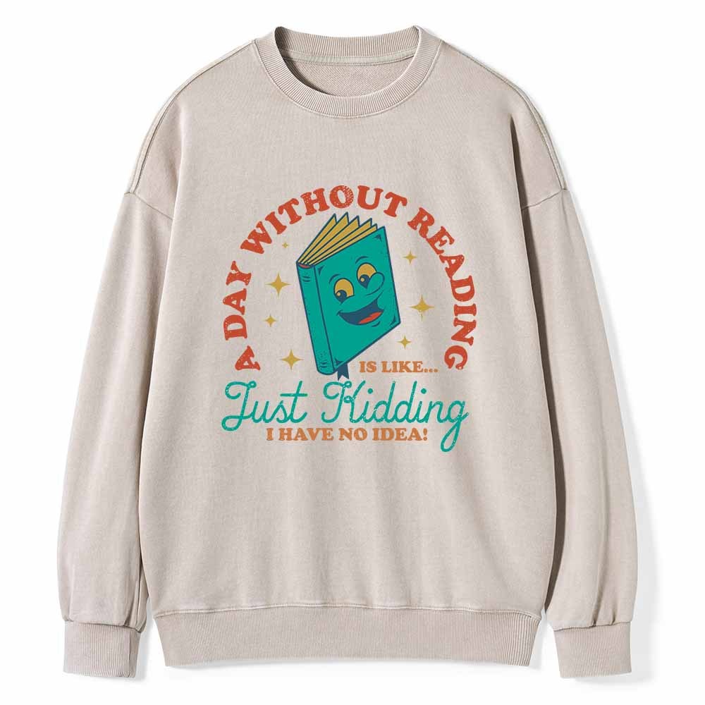Pagewings A Day Without Reading Is Like Just Kidding Unisex Washed Sweatshirt