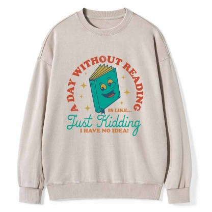 Pagewings A Day Without Reading Is Like Just Kidding Unisex Washed Sweatshirt