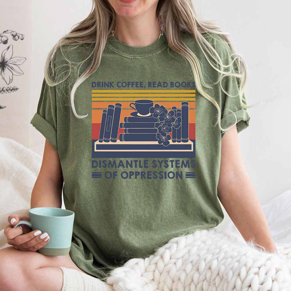 Pagewings Drink Coffee Read Books Dismantle Systems Of Oppression Shirt Unisex Washed T-shirt