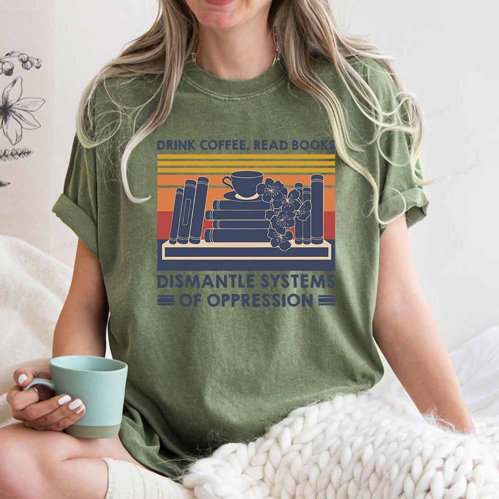 Pagewings Drink Coffee Read Books Dismantle Systems Of Oppression Shirt Unisex Washed T-shirt