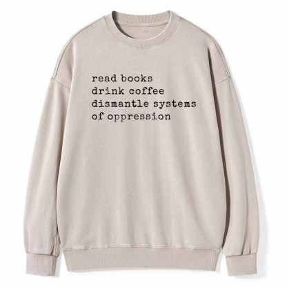 Pagewings Read Books Drink Coffee Dismantle Systems of Oppression Colors Shirt Unisex Washed Sweatshirt