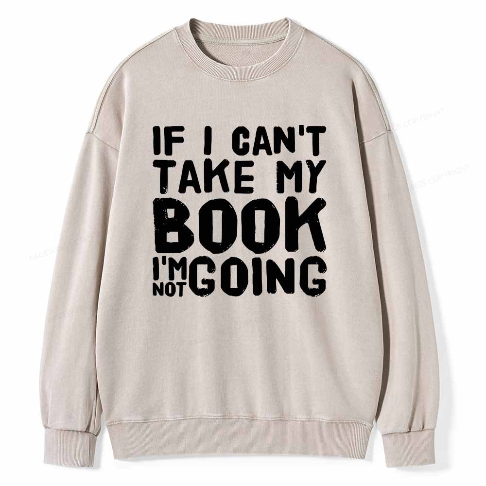 Pagewings If I Can't Take My Book I'm Not Going Unisex Washed Sweatshirt